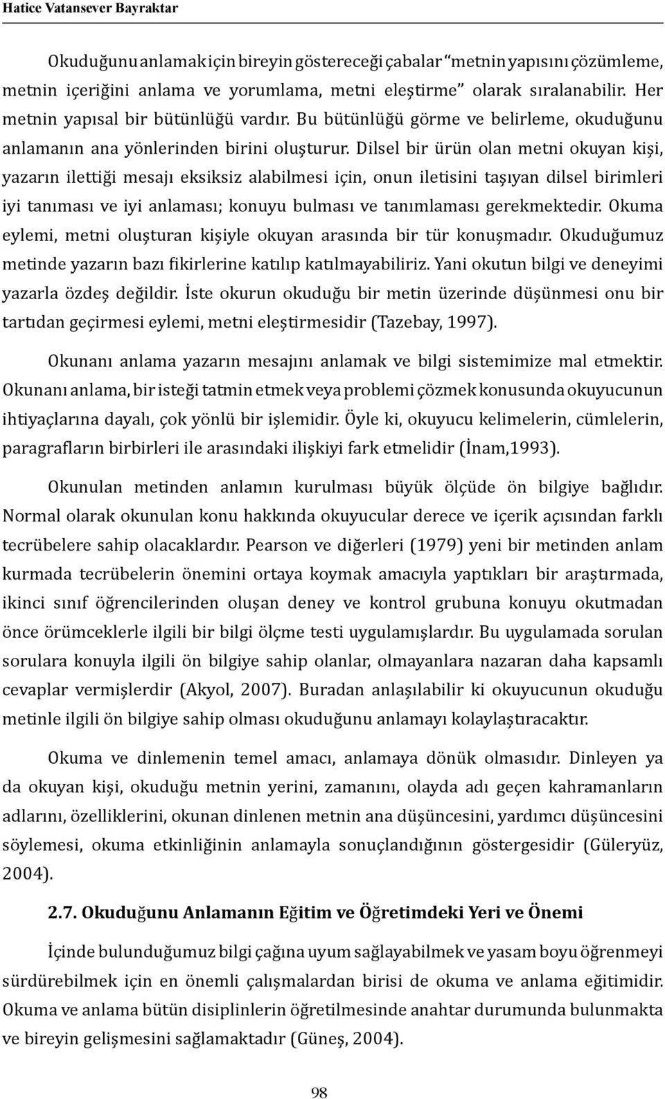 Dilsel bir ürün olan metni okuyan kişi, yazarın ilettiği mesajı eksiksiz alabilmesi için, onun iletisini taşıyan dilsel birimleri iyi tanıması ve iyi anlaması; konuyu bulması ve tanımlaması