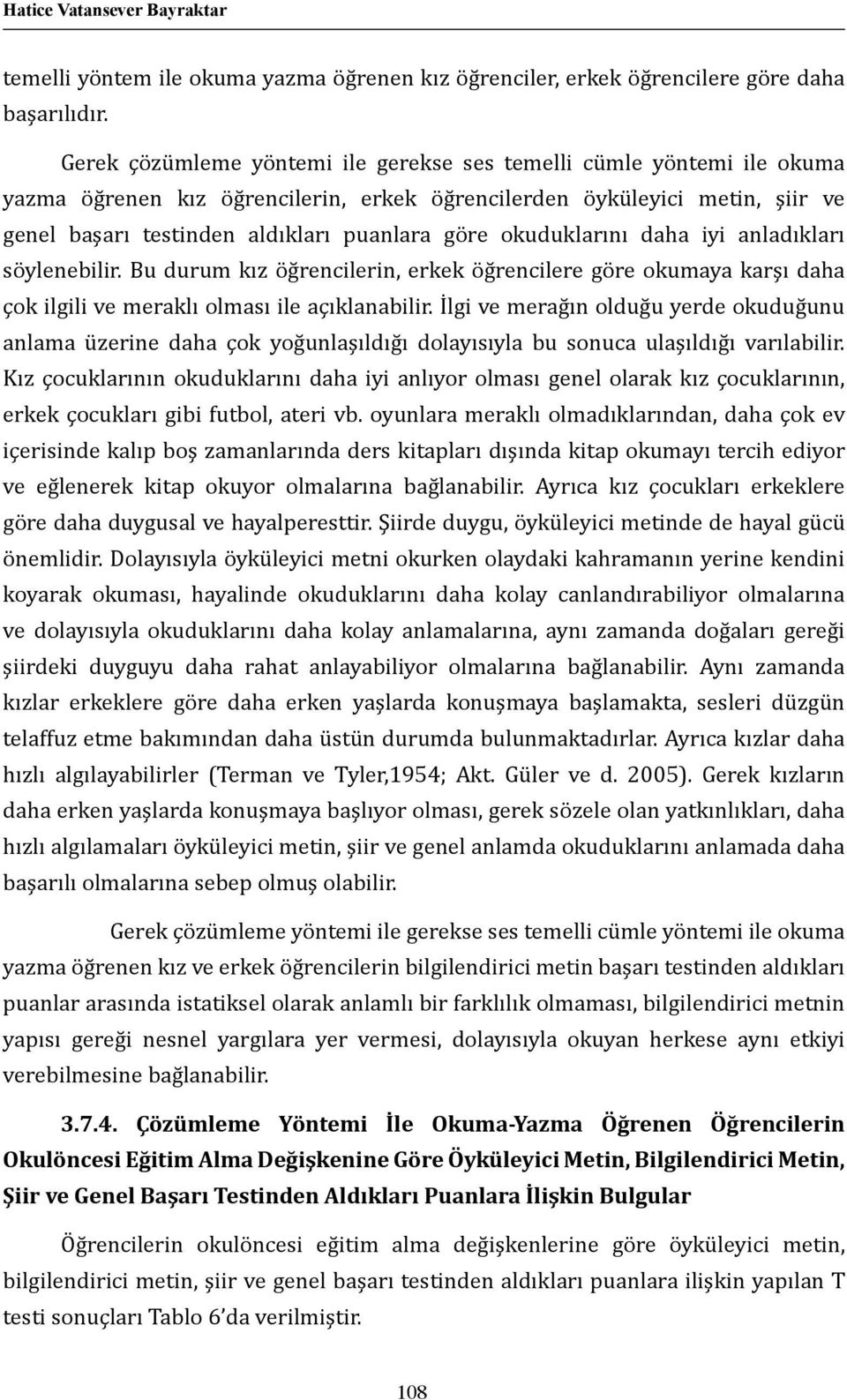 okuduklarını daha iyi anladıkları söylenebilir. Bu durum kız öğrencilerin, erkek öğrencilere göre okumaya karşı daha çok ilgili ve meraklı olması ile açıklanabilir.