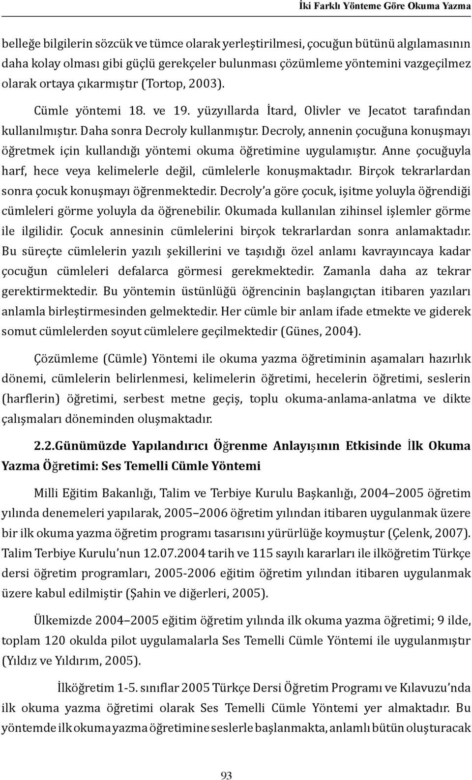 Decroly, annenin çocuğuna konuşmayı öğretmek için kullandığı yöntemi okuma öğretimine uygulamıştır. Anne çocuğuyla harf, hece veya kelimelerle değil, cümlelerle konuşmaktadır.