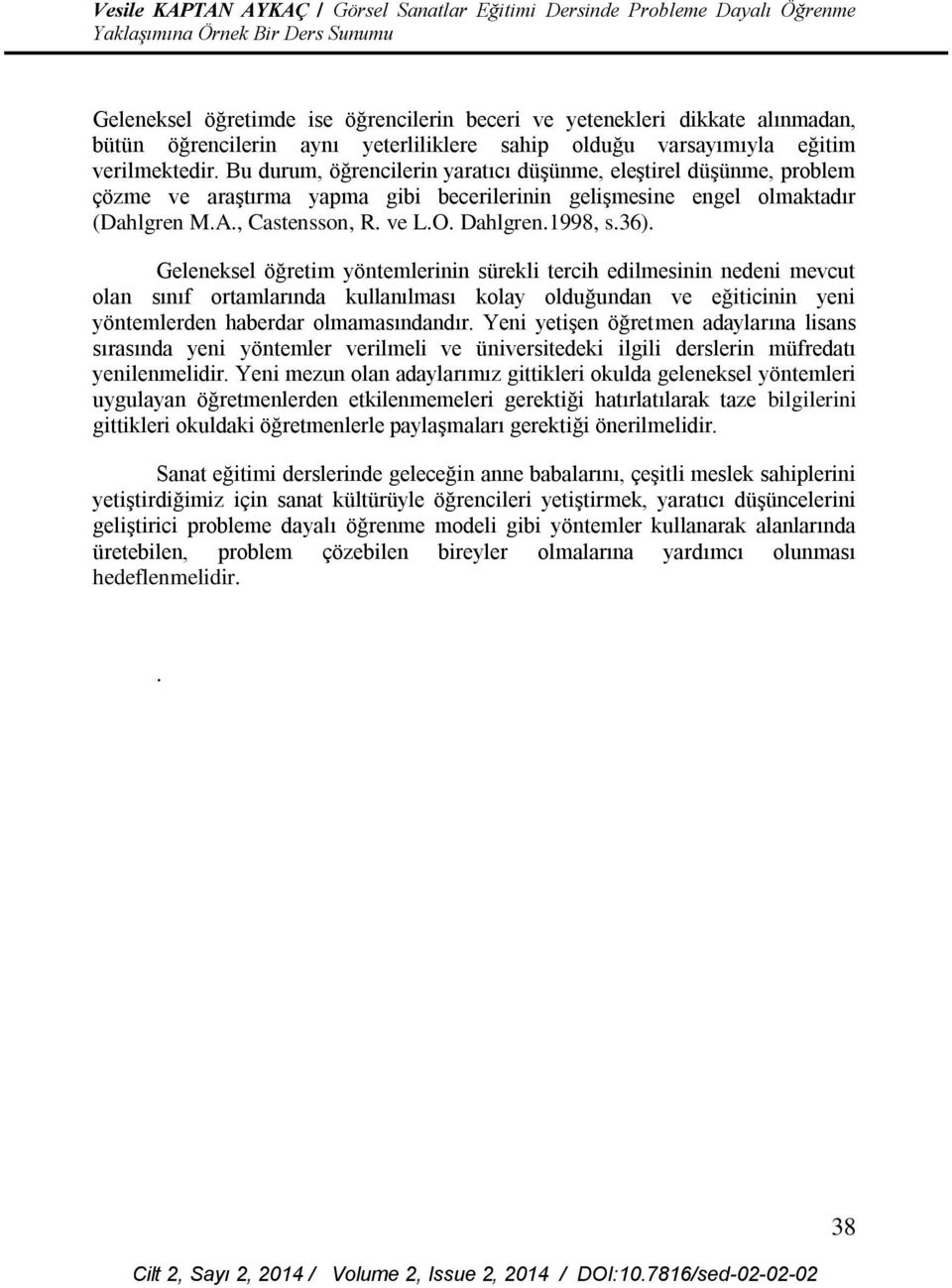 36). Geleneksel öğretim yöntemlerinin sürekli tercih edilmesinin nedeni mevcut olan sınıf ortamlarında kullanılması kolay olduğundan ve eğiticinin yeni yöntemlerden haberdar olmamasındandır.