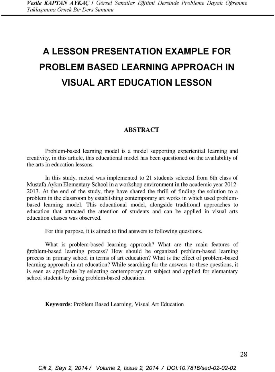 In this study, metod was implemented to 21 students selected from 6th class of Mustafa Aykın Elementary School in a workshop environment in the academic year 2012-2013.