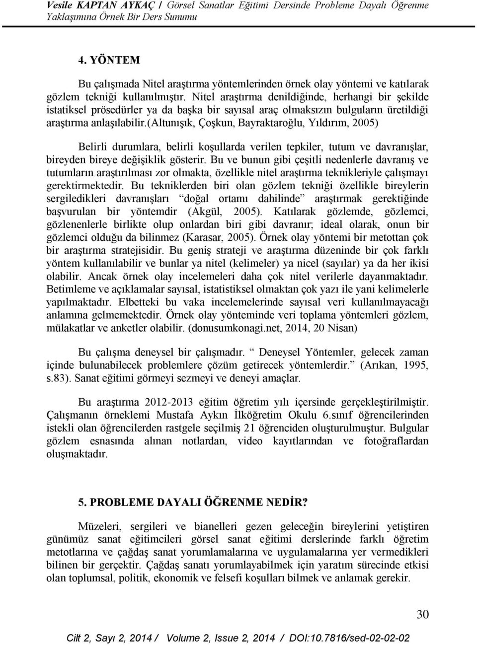 (altunışık, Çoşkun, Bayraktaroğlu, Yıldırım, 2005) Belirli durumlara, belirli koşullarda verilen tepkiler, tutum ve davranışlar, bireyden bireye değişiklik gösterir.