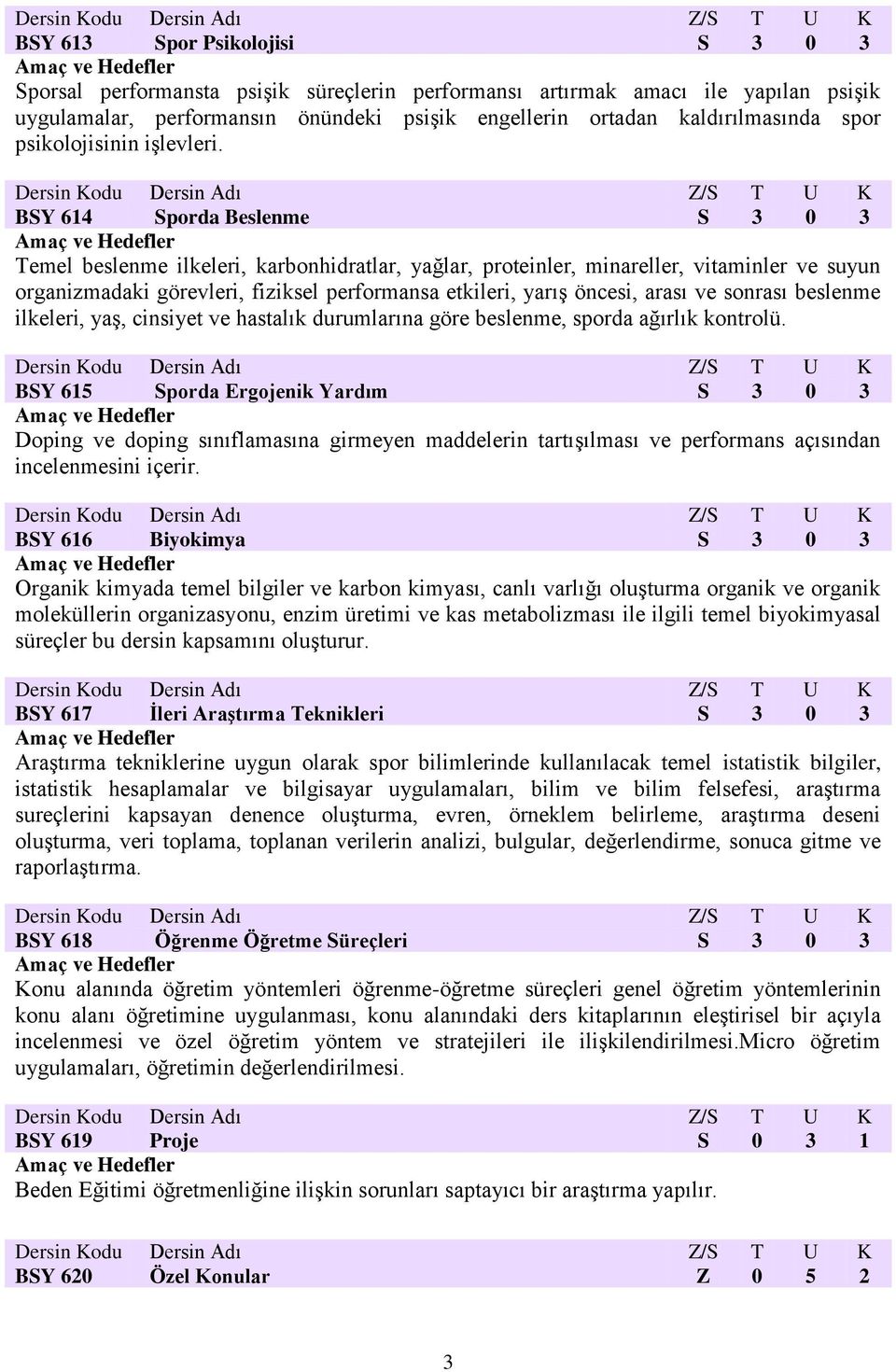 BSY 614 Sporda Beslenme S 3 0 3 Temel beslenme ilkeleri, karbonhidratlar, yağlar, proteinler, minareller, vitaminler ve suyun organizmadaki görevleri, fiziksel performansa etkileri, yarış öncesi,