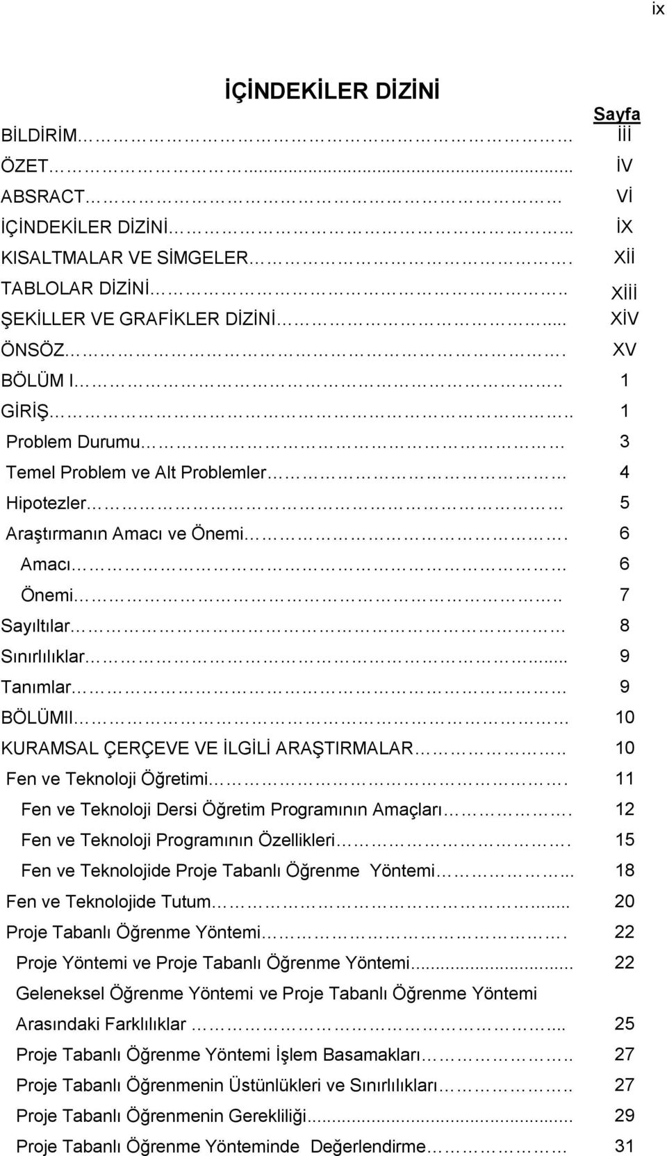 .. 9 Tanımlar 9 BÖLÜMII 10 KURAMSAL ÇERÇEVE VE ĠLGĠLĠ ARAġTIRMALAR.. 10 Fen ve Teknoloji Öğretimi. 11 Fen ve Teknoloji Dersi Öğretim Programının Amaçları. 12 Fen ve Teknoloji Programının Özellikleri.