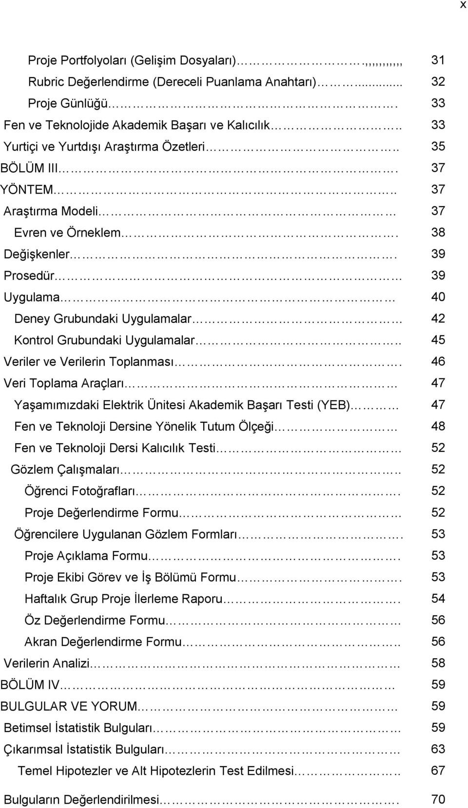 39 Prosedür 39 Uygulama 40 Deney Grubundaki Uygulamalar 42 Kontrol Grubundaki Uygulamalar.. 45 Veriler ve Verilerin Toplanması.