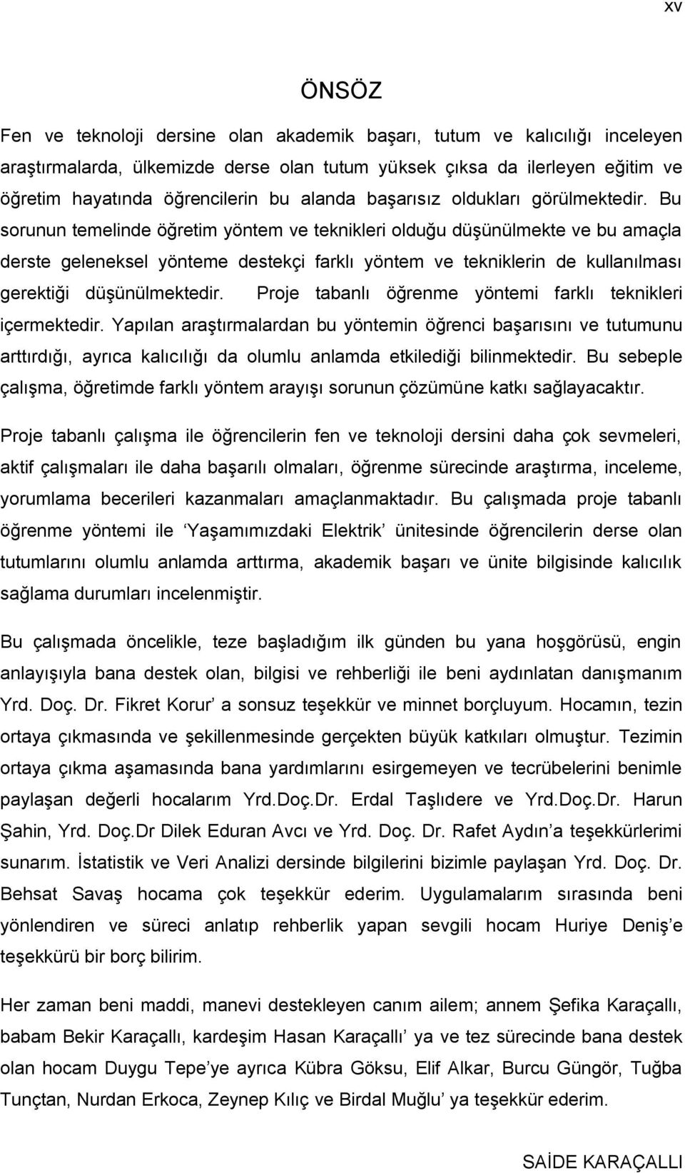 Bu sorunun temelinde öğretim yöntem ve teknikleri olduğu düģünülmekte ve bu amaçla derste geleneksel yönteme destekçi farklı yöntem ve tekniklerin de kullanılması gerektiği düģünülmektedir.