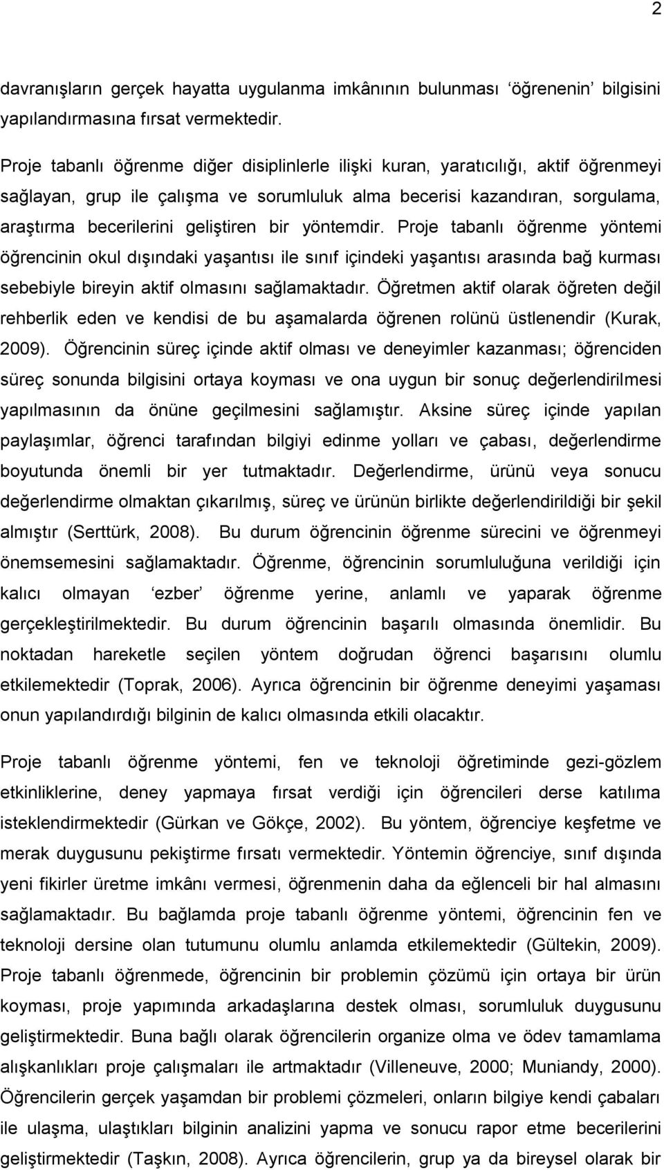 bir yöntemdir. Proje tabanlı öğrenme yöntemi öğrencinin okul dıģındaki yaģantısı ile sınıf içindeki yaģantısı arasında bağ kurması sebebiyle bireyin aktif olmasını sağlamaktadır.