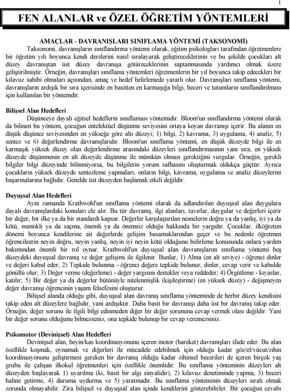 geliştirilmiştir. Örneğin, davranışları sınıflama yöntemleri öğretmenlerin bir yıl boyunca takip edecekleri bir kılavuz sahibi olmaları açısından, amaç ve hedef belirlemede yararlı olur.