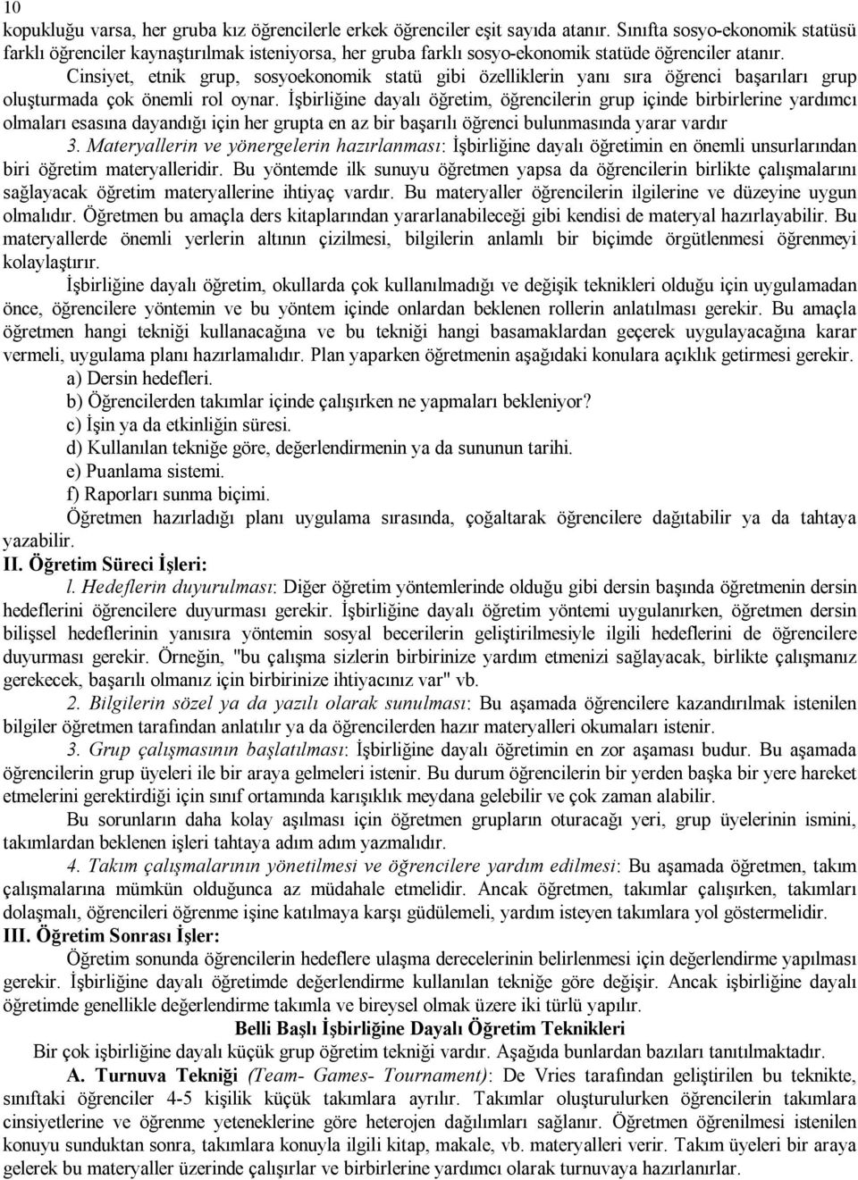 Cinsiyet, etnik grup, sosyoekonomik statü gibi özelliklerin yanı sıra öğrenci başarıları grup oluşturmada çok önemli rol oynar.