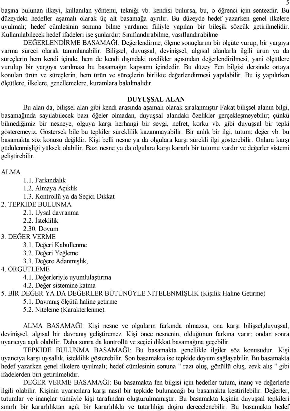 Kullanılabilecek hedef ifadeleri ise şunlardır: Sınıflandırabilme, vasıflandırabilme DEĞERLENDİRME BASAMAĞI: Değerlendirme, ölçme sonuçlarını bir ölçüte vurup, bir yargıya varma süreci olarak