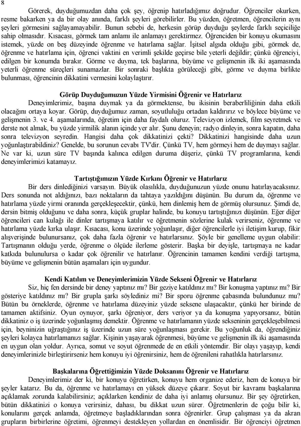 Kısacası, görmek tam anlamı ile anlamayı gerektirmez. Öğrenciden bir konuyu okumasını istemek, yüzde on beş düzeyinde öğrenme ve hatırlama sağlar.