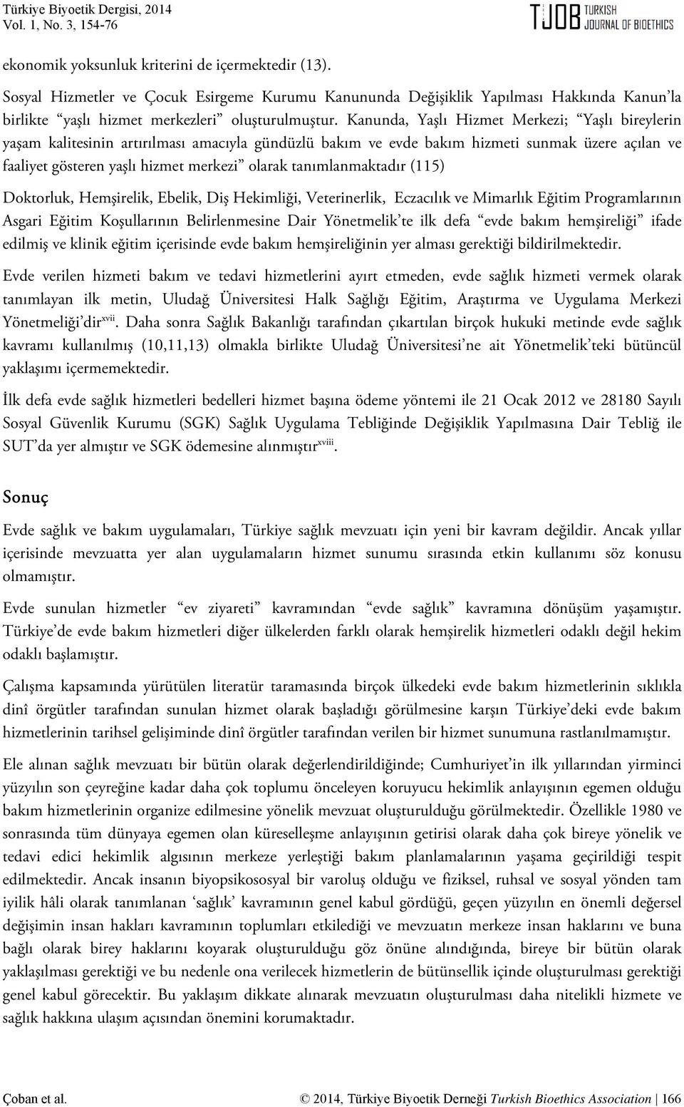 tanımlanmaktadır (115) Doktorluk, Hemşirelik, Ebelik, Diş Hekimliği, Veterinerlik, Eczacılık ve Mimarlık Eğitim Programlarının Asgari Eğitim Koşullarının Belirlenmesine Dair Yönetmelik te ilk defa