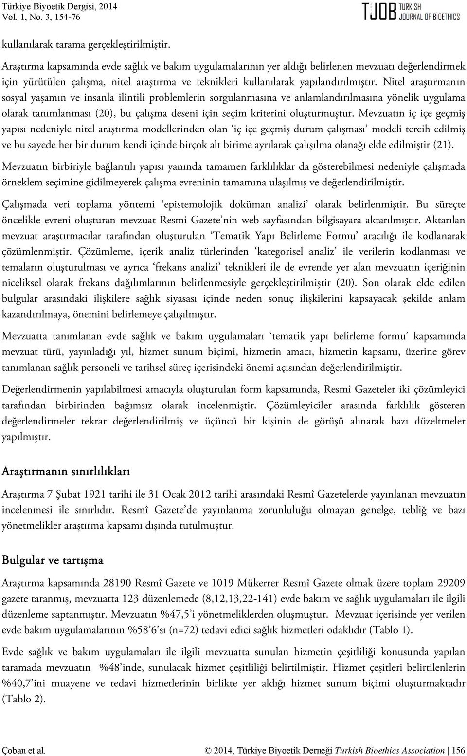 Nitel araştırmanın sosyal yaşamın ve insanla ilintili problemlerin sorgulanmasına ve anlamlandırılmasına yönelik uygulama olarak tanımlanması (20), bu çalışma deseni için seçim kriterini