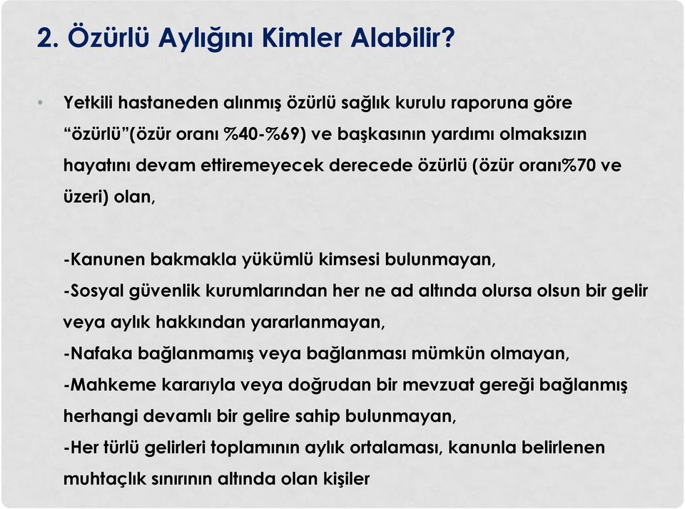 özürlü (özür oranı%70 ve üzeri) olan, -Kanunen bakmakla yükümlü kimsesi bulunmayan, -Sosyal güvenlik kurumlarından her ne ad altında olursa olsun bir gelir veya