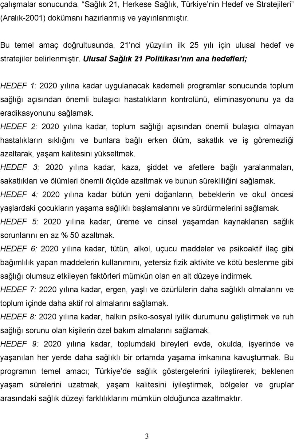 Ulusal Sağlık 21 Politikası nın ana hedefleri; HEDEF 1: 2020 yılına kadar uygulanacak kademeli programlar sonucunda toplum sağlığı açısından önemli bulaşıcı hastalıkların kontrolünü, eliminasyonunu