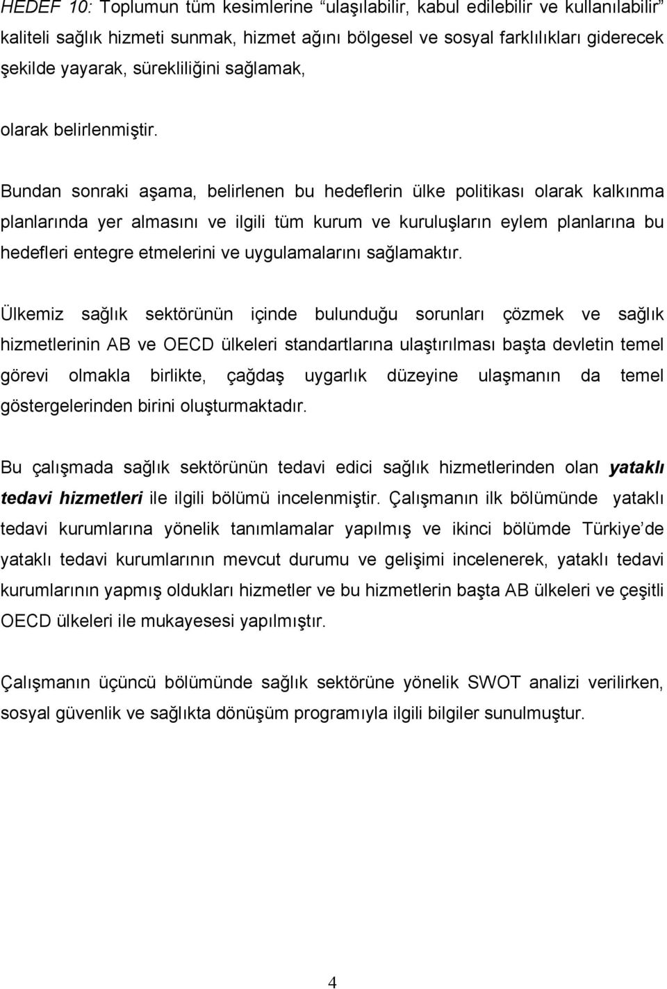 Bundan sonraki aşama, belirlenen bu hedeflerin ülke politikası olarak kalkınma planlarında yer almasını ve ilgili tüm kurum ve kuruluşların eylem planlarına bu hedefleri entegre etmelerini ve