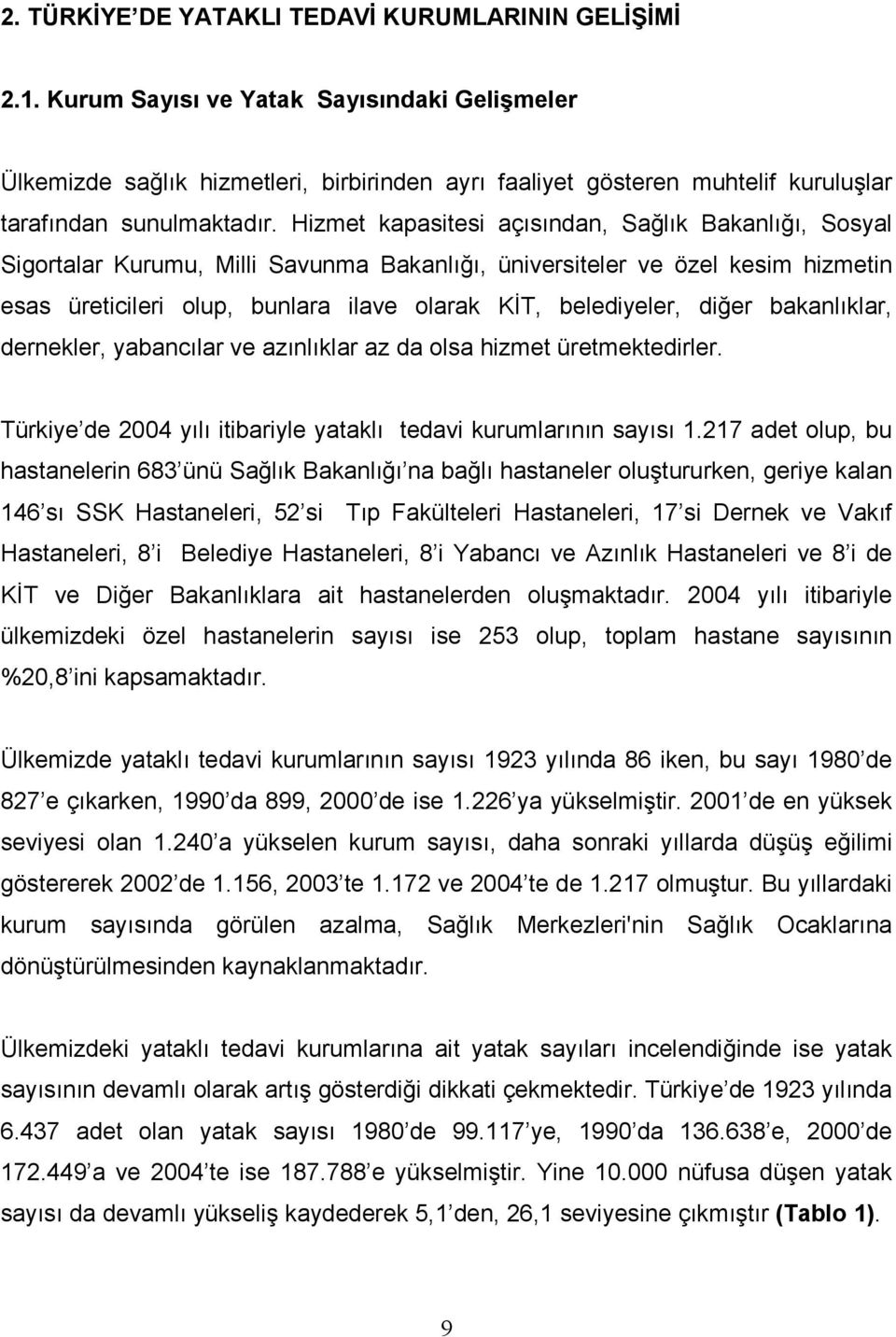 diğer bakanlıklar, dernekler, yabancılar ve azınlıklar az da olsa hizmet üretmektedirler. Türkiye de 2004 yılı itibariyle yataklı tedavi kurumlarının sayısı 1.