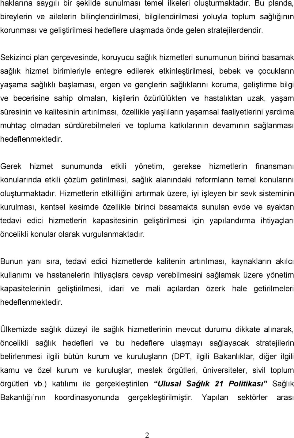 Sekizinci plan çerçevesinde, koruyucu sağlık hizmetleri sunumunun birinci basamak sağlık hizmet birimleriyle entegre edilerek etkinleştirilmesi, bebek ve çocukların yaşama sağlıklı başlaması, ergen