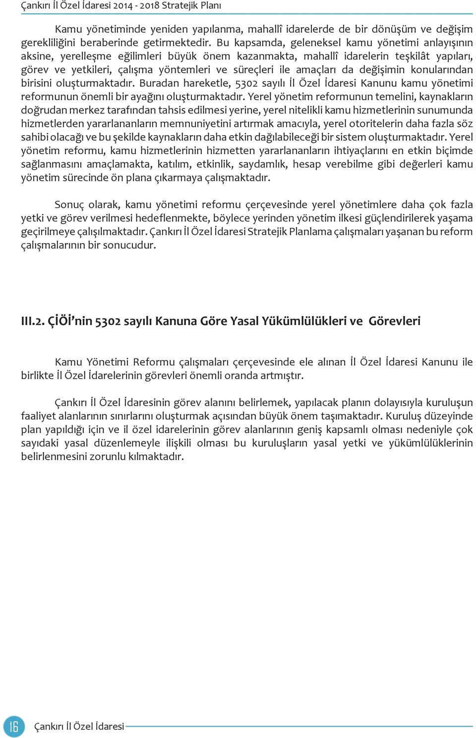 amaçları da değişimin konularından birisini oluşturmaktadır. Buradan hareketle, 5302 sayılı İl Özel İdaresi Kanunu kamu yönetimi reformunun önemli bir ayağını oluşturmaktadır.