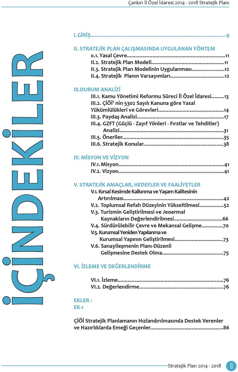 ..17 III.4. GZFT (Güçlü - Zayıf Yönleri - Fırstlar ve Tehditler) Analizi...31 III.5. Öneriler...35 III.6. Stratejik Konular...38 IV. MİSYON VE VİZYON IV.1. Misyon...41 IV.2. Vizyon...41 V.