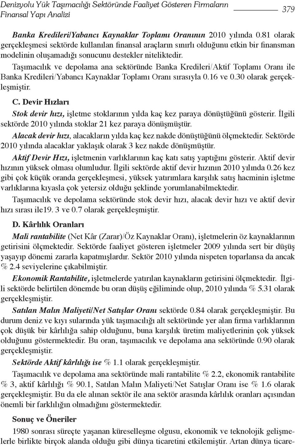 Taşımacılık ve depolama ana sektöründe Banka Kredileri/Aktif Toplamı Oranı ile Banka Kredileri/Yabancı Kaynaklar Toplamı Oranı sırasıyla 0.16 ve 0.30 olarak gerçekleşmiştir. C.