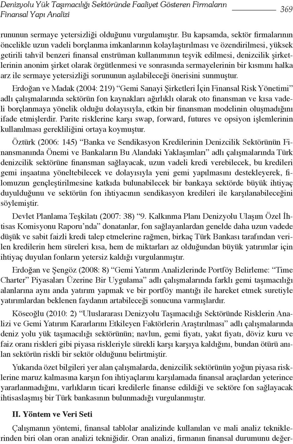 denizcilik şirketlerinin anonim şirket olarak örgütlenmesi ve sonrasında sermayelerinin bir kısmını halka arz ile sermaye yetersizliği sorununun aşılabileceği önerisini sunmuştur.