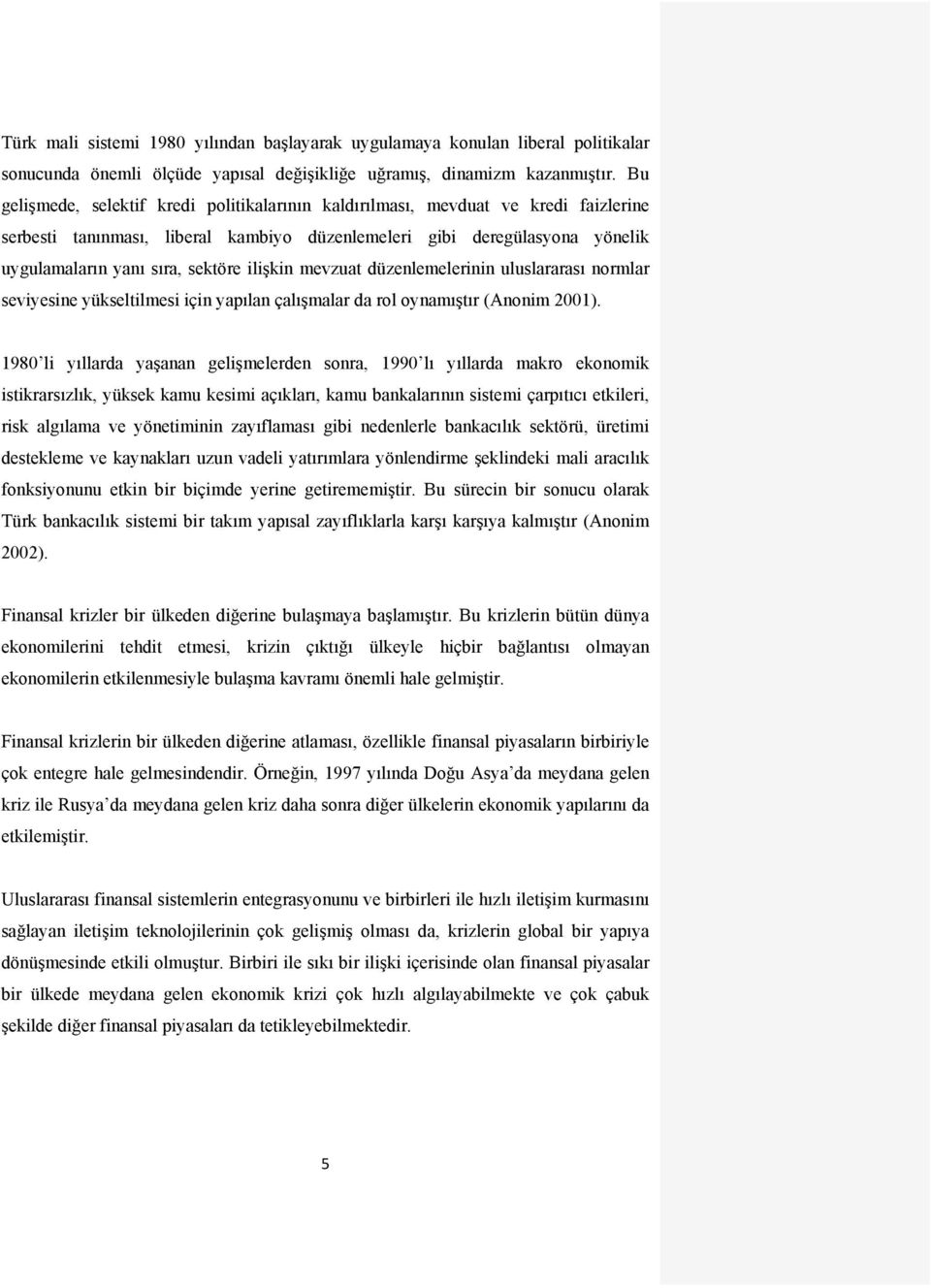 ilişkin mevzuat düzenlemelerinin uluslararası normlar seviyesine yükseltilmesi için yapılan çalışmalar da rol oynamıştır (Anonim 2001).