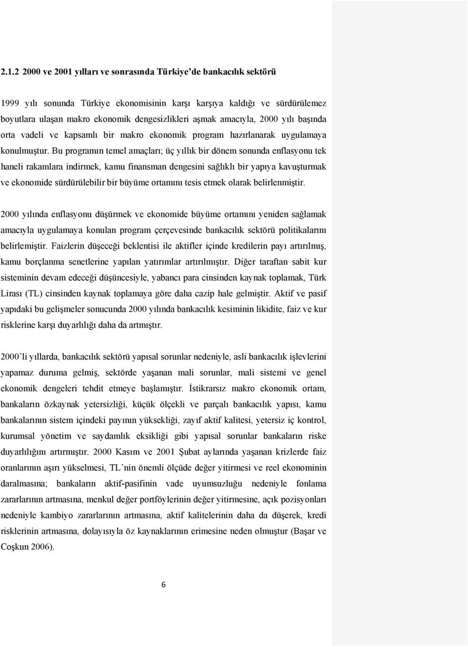 Bu programın temel amaçları; üç yıllık bir dönem sonunda enflasyonu tek haneli rakamlara indirmek, kamu finansman dengesini sağlıklı bir yapıya kavuşturmak ve ekonomide sürdürülebilir bir büyüme