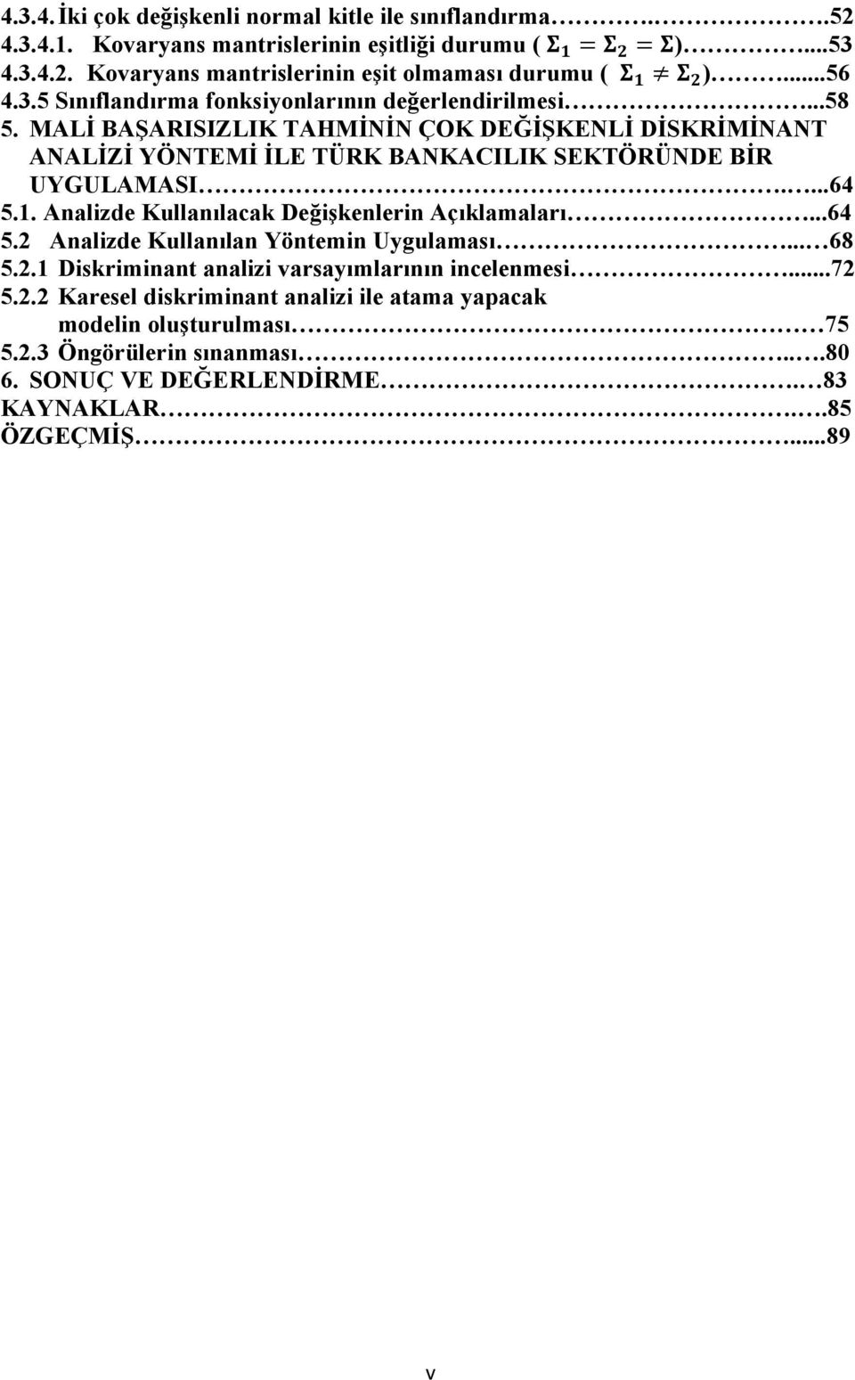 MALİ BAŞARISIZLIK TAHMİNİN ÇOK DEĞİŞKENLİ DİSKRİMİNANT ANALİZİ YÖNTEMİ İLE TÜRK BANKACILIK SEKTÖRÜNDE BİR UYGULAMASI....64 5.1. Analizde Kullanılacak Değişkenlerin Açıklamaları.