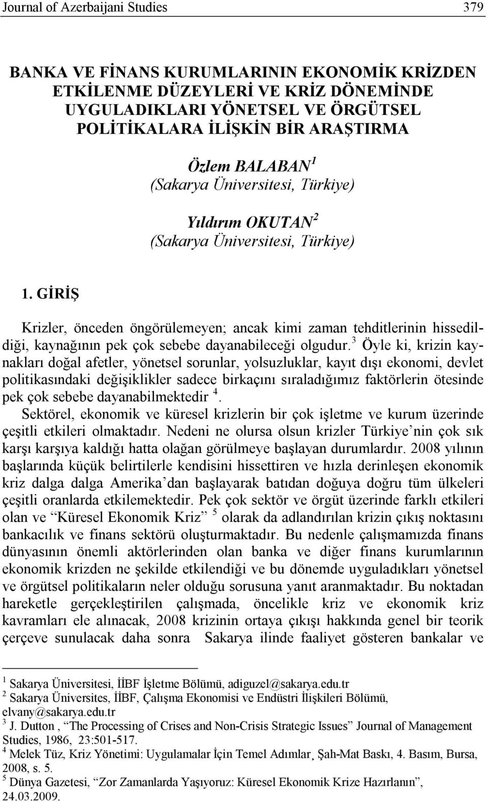 GİRİŞ Krizler, önceden öngörülemeyen; ancak kimi zaman tehditlerinin hissedildiği, kaynağının pek çok sebebe dayanabileceği olgudur.