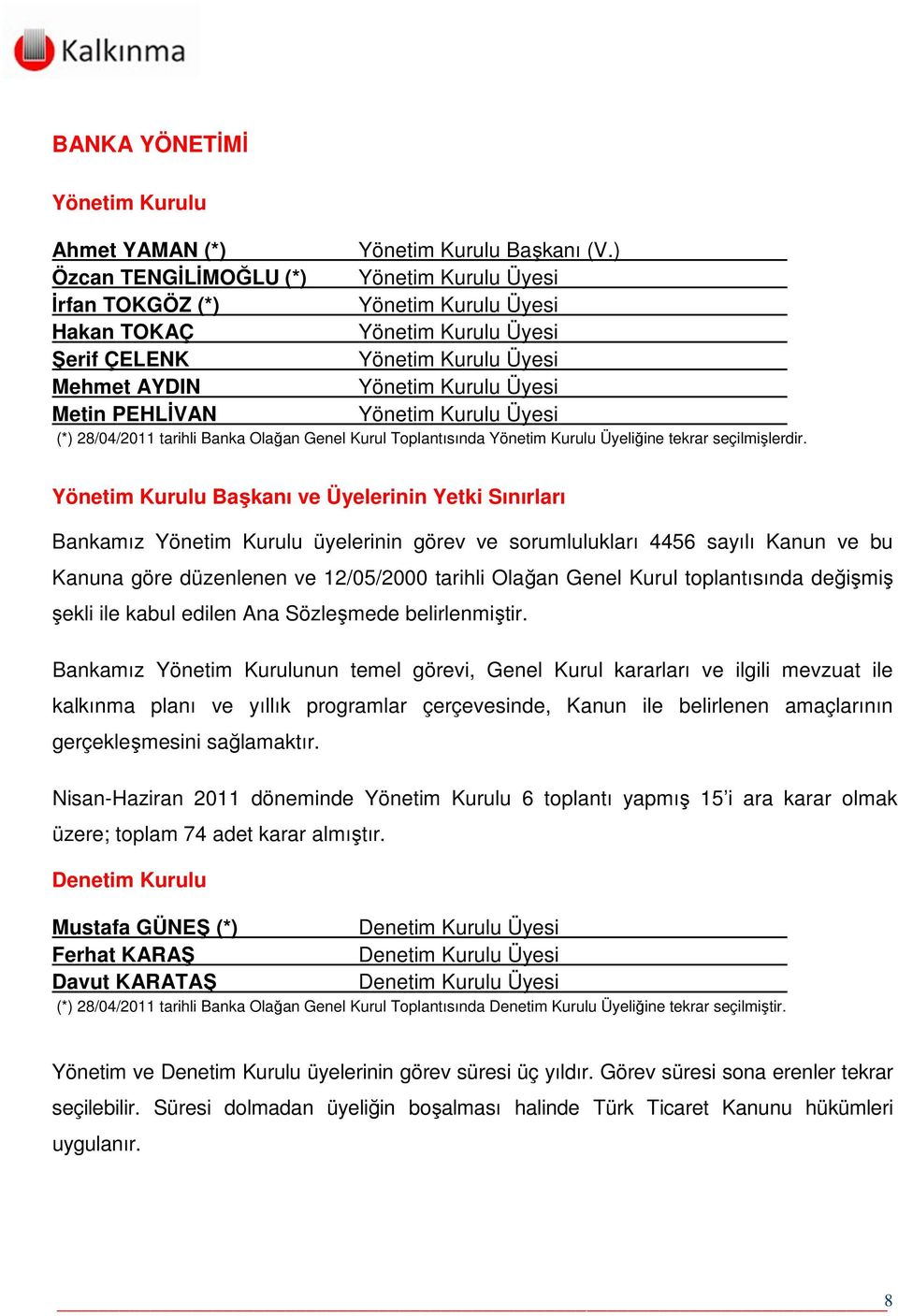 Yönetim Kurulu Üyesi (*) 28/04/2011 tarihli Banka Olağan Genel Kurul Toplantısında Yönetim Kurulu Üyeliğine tekrar seçilmişlerdir.