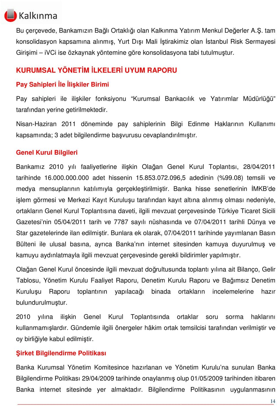 KURUMSAL YÖNETİM İLKELERİ UYUM RAPORU Pay Sahipleri İle İlişkiler Birimi Pay sahipleri ile ilişkiler fonksiyonu Kurumsal Bankacılık ve Yatırımlar Müdürlüğü tarafından yerine getirilmektedir.