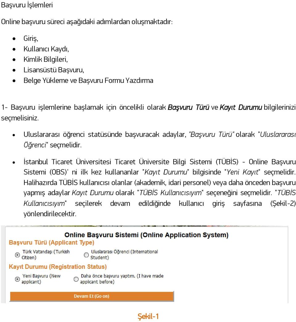 İstanbul Ticaret Üniversitesi Ticaret Üniversite Bilgi Sistemi (TÜBİS) - Online Başvuru Sistemi (OBS)' ni ilk kez kullananlar "Kayıt Durumu" bilgisinde "Yeni Kayıt" seçmelidir.