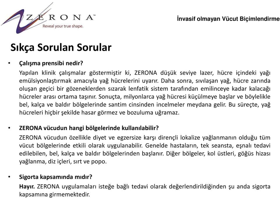 Sonuçta, milyonlarca yağ hücresi küçülmeye başlar ve böylelikle bel, kalça ve baldır bölgelerinde santim cinsinden incelmeler meydana gelir.