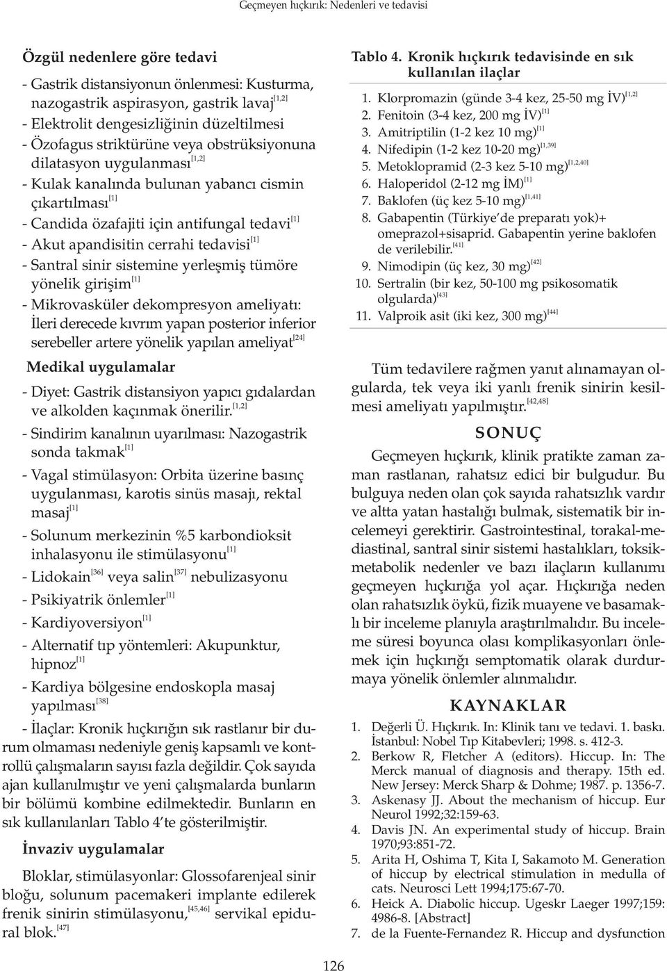 sinir sistemine yerleflmifl tümöre yönelik giriflim [1] - Mikrovasküler dekompresyon ameliyat : leri derecede k vr m yapan posterior inferior serebeller artere yönelik yap lan ameliyat [24] Medikal