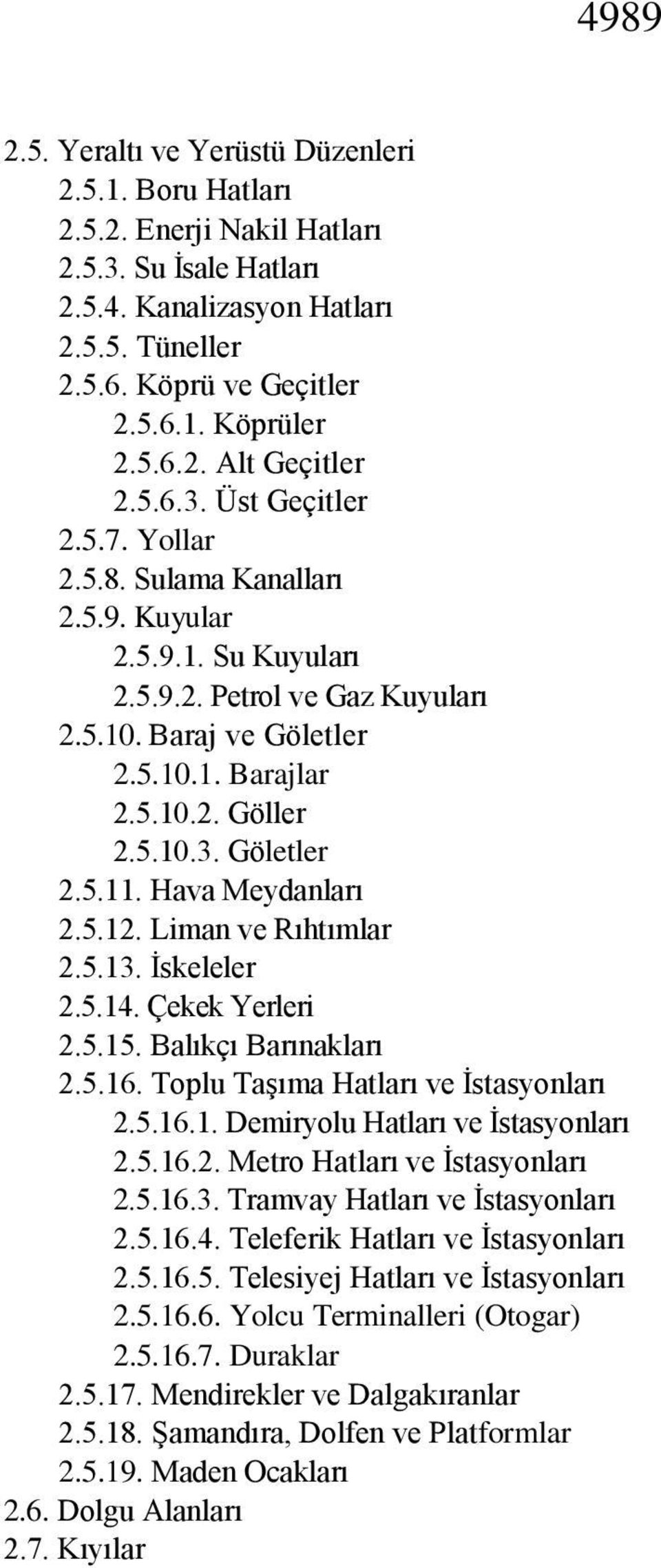 5.10.3. Göletler 2.5.11. Hava Meydanları 2.5.12. Liman ve Rıhtımlar 2.5.13. İskeleler 2.5.14. Çekek Yerleri 2.5.15. Balıkçı Barınakları 2.5.16. Toplu Taşıma Hatları ve İstasyonları 2.5.16.1. Demiryolu Hatları ve İstasyonları 2.