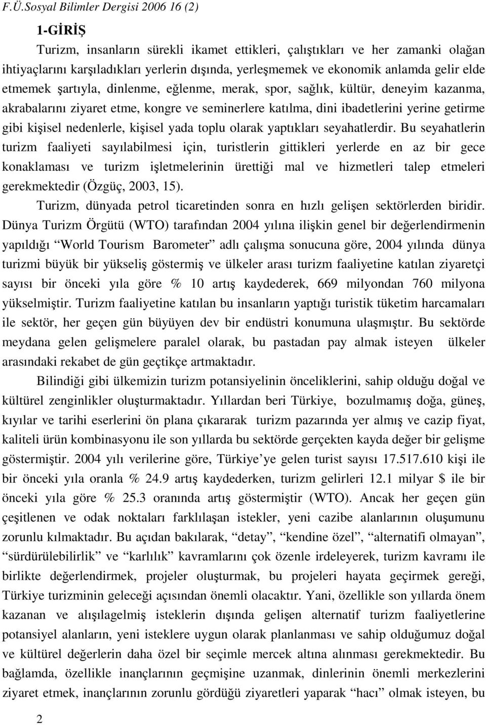 kişisel nedenlerle, kişisel yada toplu olarak yaptıkları seyahatlerdir.