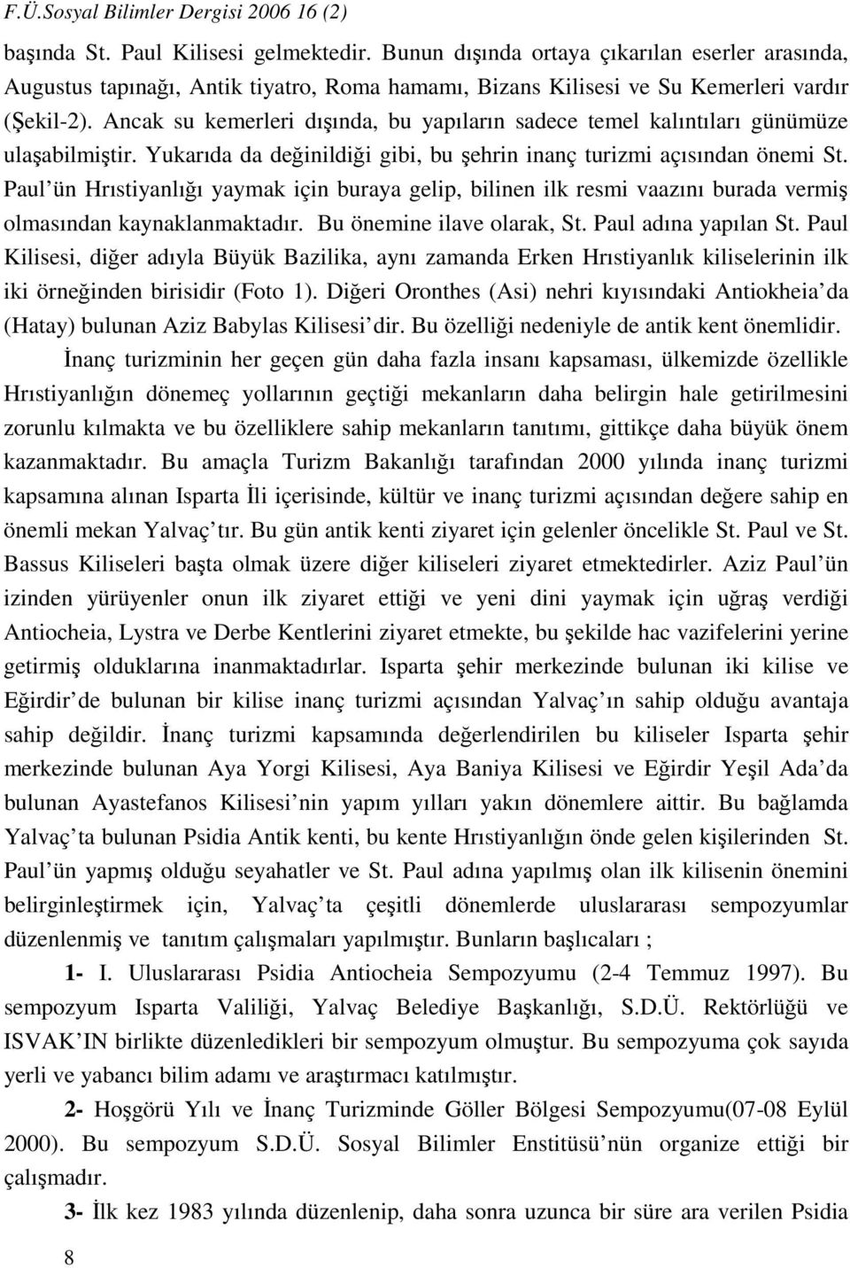 Ancak su kemerleri dışında, bu yapıların sadece temel kalıntıları günümüze ulaşabilmiştir. Yukarıda da değinildiği gibi, bu şehrin inanç turizmi açısından önemi St.