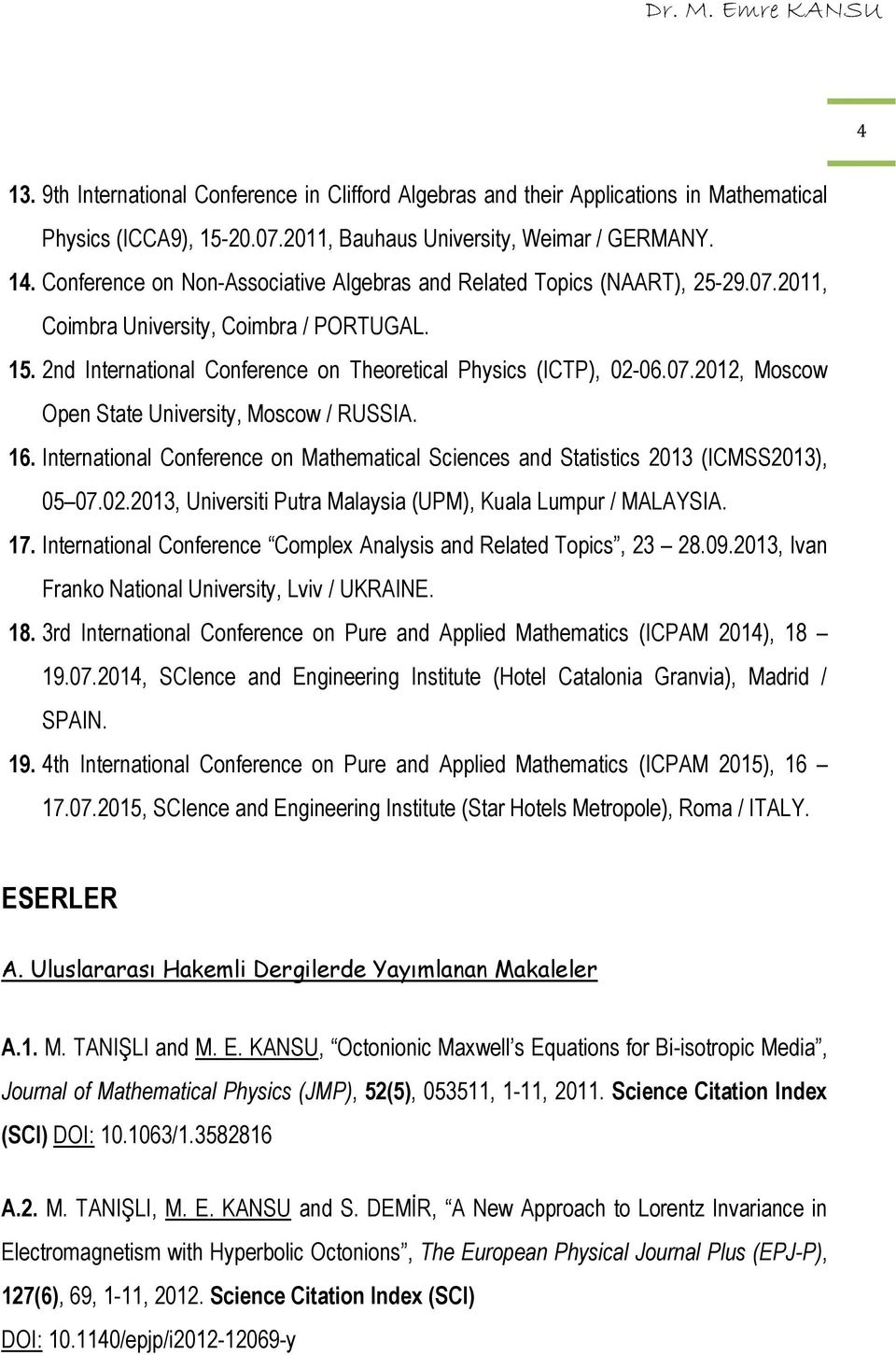 16. International Conference on Mathematical Sciences and Statistics 2013 (ICMSS2013), 05 07.02.2013, Universiti Putra Malaysia (UPM), Kuala Lumpur / MALAYSIA. 17.