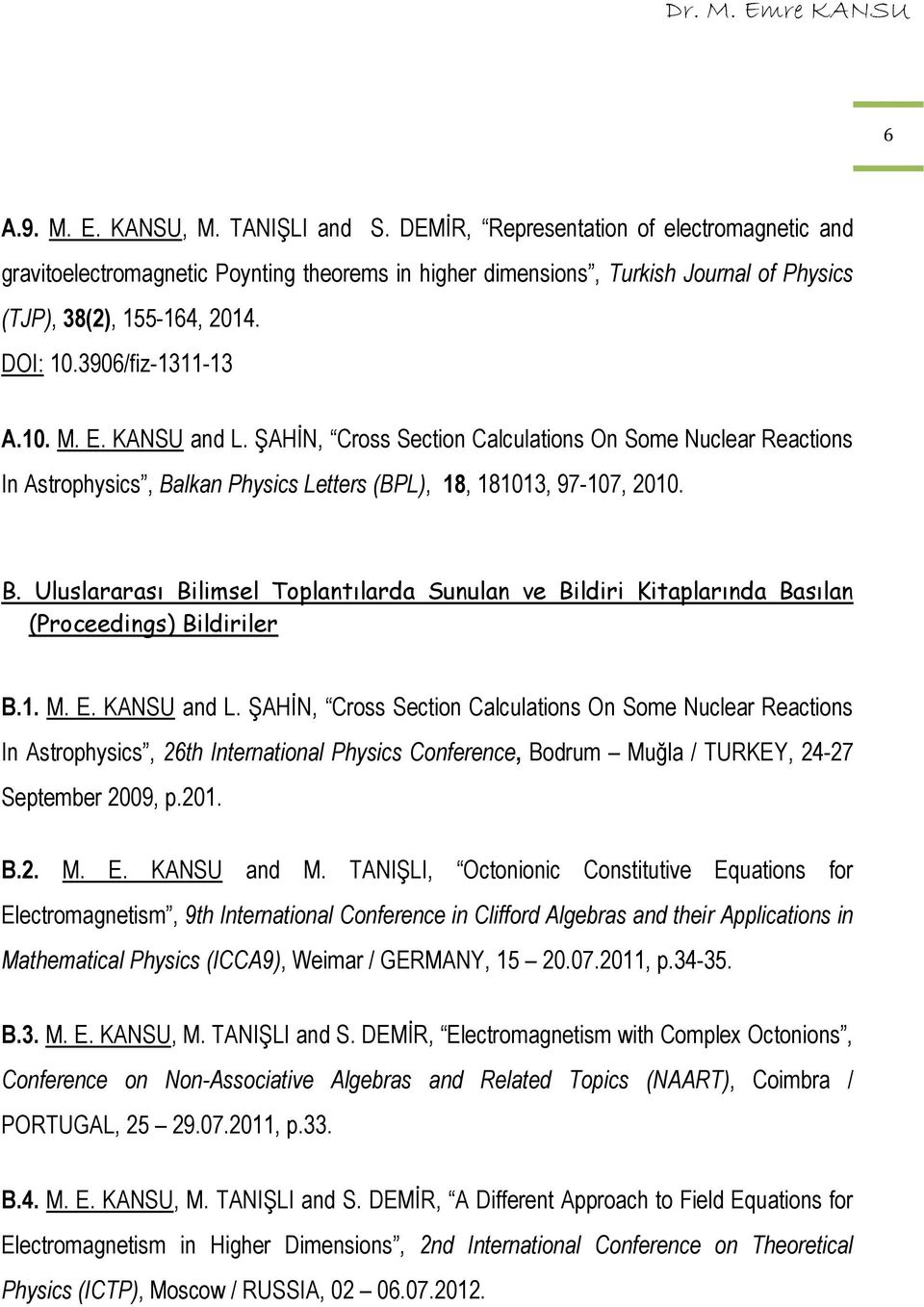 KANSU and L. ŞAHİN, Cross Section Calculations On Some Nuclear Reactions In Astrophysics, Balkan Physics Letters (BPL), 18, 181013, 97-107, 2010. B. Uluslararası Bilimsel Toplantılarda Sunulan ve Bildiri Kitaplarında Basılan (Proceedings) Bildiriler B.