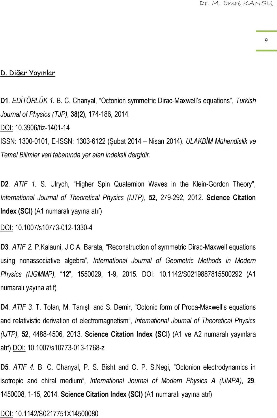 Ulrych, Higher Spin Quaternion Waves in the Klein-Gordon Theory, International Journal of Theoretical Physics (IJTP), 52, 279-292, 2012. Science Citation Index (SCI) (A1 numaralı yayına atıf) DOI: 10.