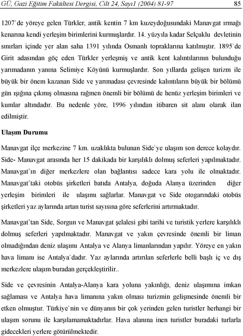 1895`de Girit adasından göç eden Türkler yerleşmiş ve antik kent kalıntılarının bulunduğu yarımadanın yanına Selimiye Köyünü kurmuşlardır.