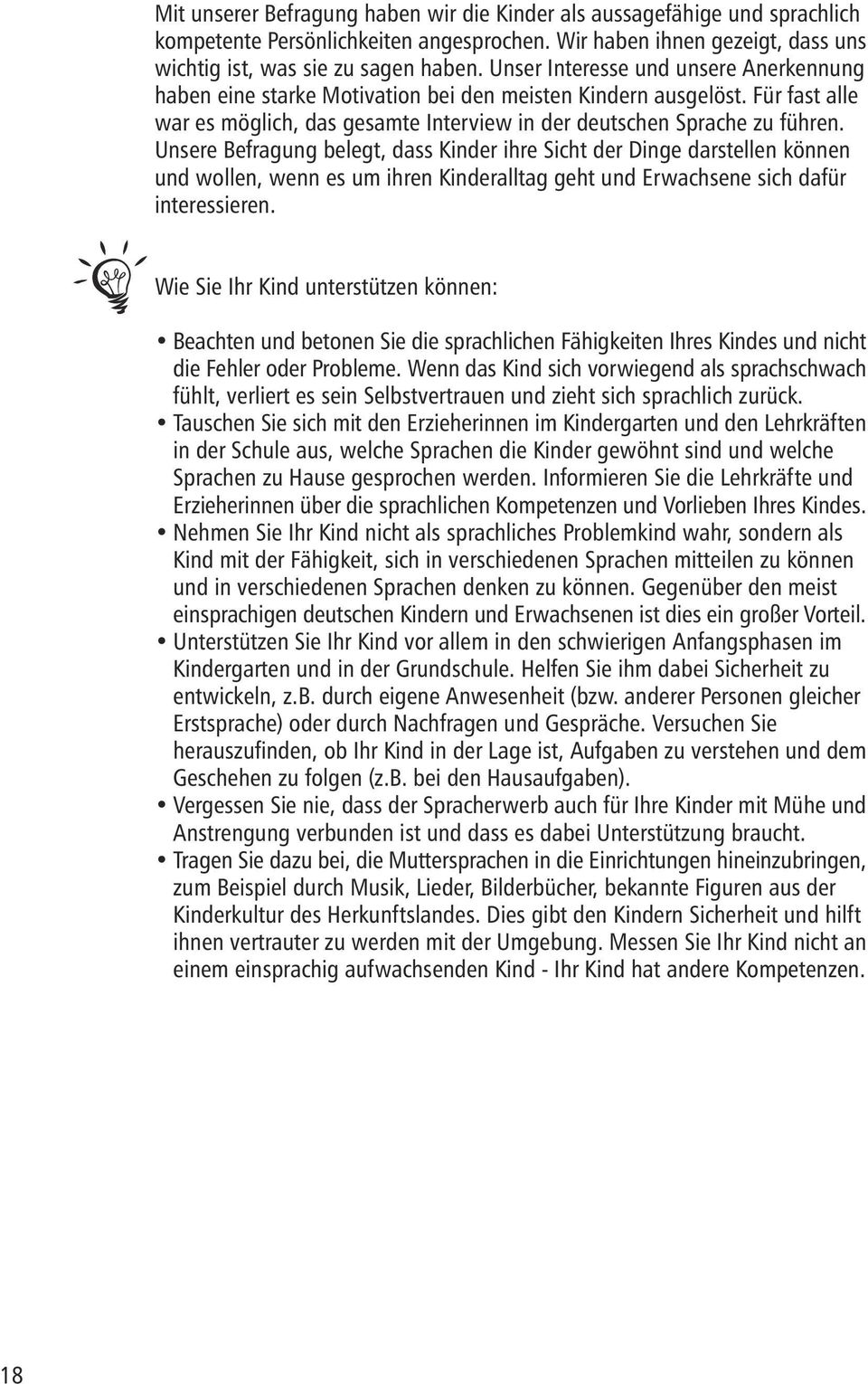 Unsere Befragung belegt, dass Kinder ihre Sicht der Dinge darstellen können und wollen, wenn es um ihren Kinderalltag geht und Erwachsene sich dafür interessieren.