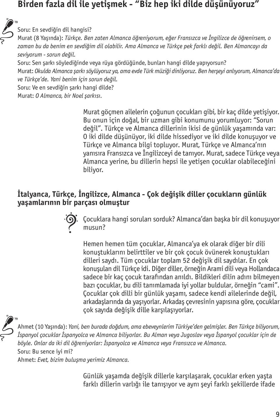 Ben Almancayı da seviyorum - sorun değil. Soru: Sen şarkı söylediğinde veya rüya gördüğünde, bunları hangi dilde yapıyorsun? Murat: Okulda Almanca şarkı söylüyoruz ya, ama evde Türk müziği dinliyoruz.