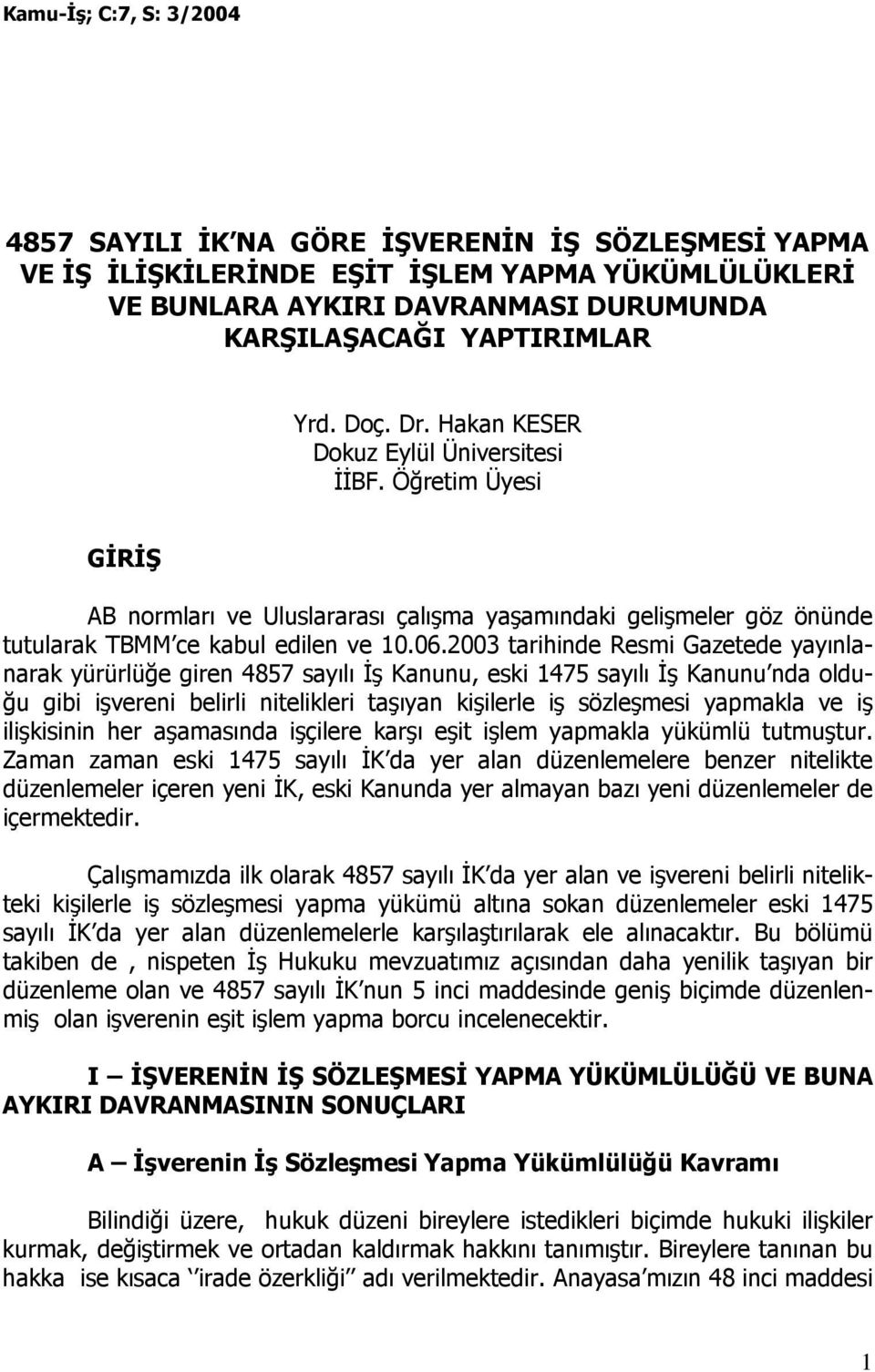 2003 tarihinde Resmi Gazetede yayınlanarak yürürlüğe giren 4857 sayılı Đş Kanunu, eski 1475 sayılı Đş Kanunu nda olduğu gibi işvereni belirli nitelikleri taşıyan kişilerle iş sözleşmesi yapmakla ve