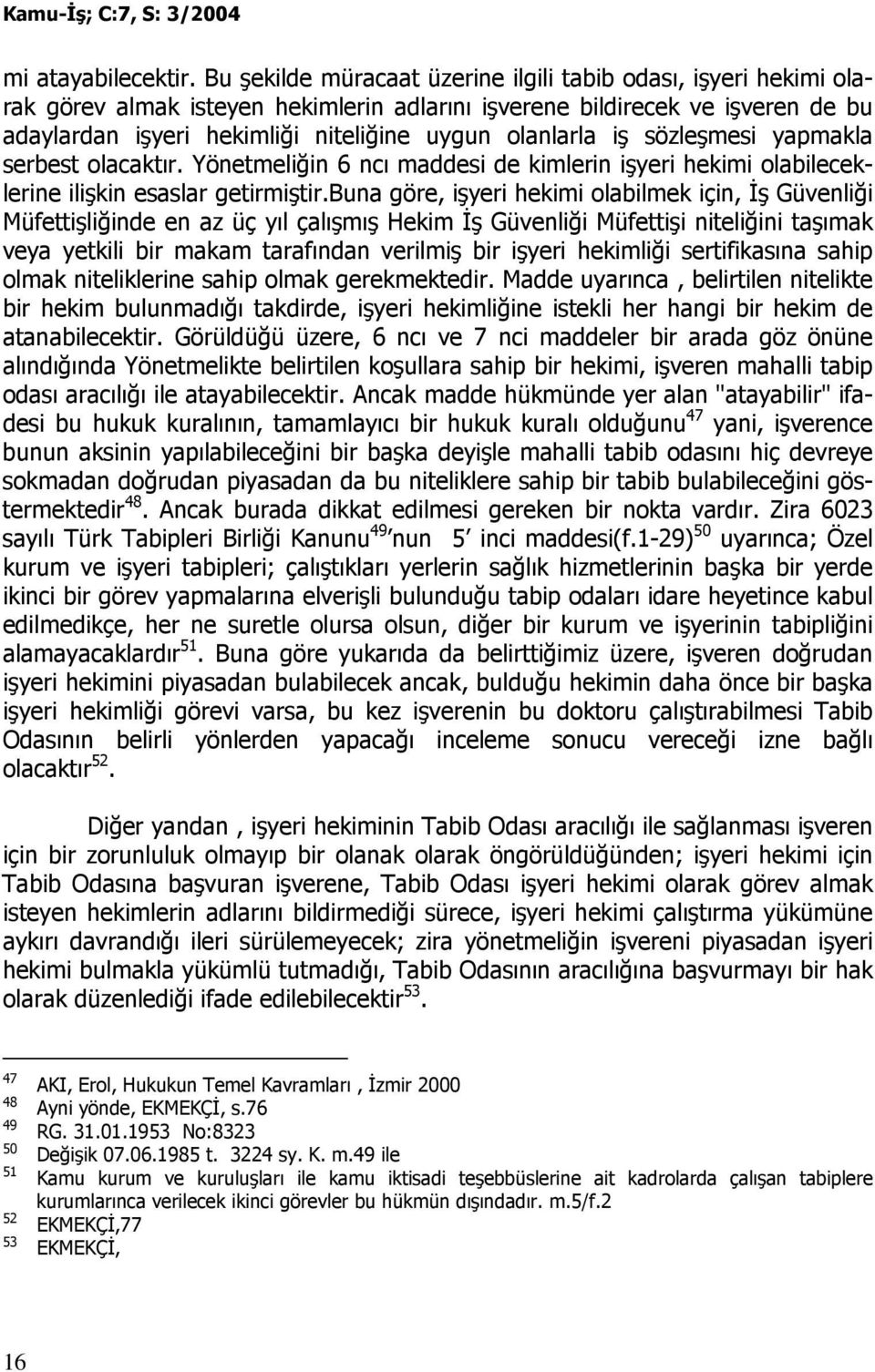 olanlarla iş sözleşmesi yapmakla serbest olacaktır. Yönetmeliğin 6 ncı maddesi de kimlerin işyeri hekimi olabileceklerine ilişkin esaslar getirmiştir.