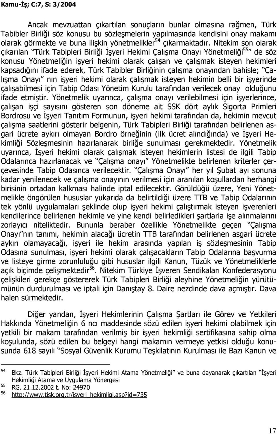 Nitekim son olarak çıkarılan Türk Tabipleri Birliği Đşyeri Hekimi Çalışma Onayı Yönetmeliği 55 de söz konusu Yönetmeliğin işyeri hekimi olarak çalışan ve çalışmak isteyen hekimleri kapsadığını ifade