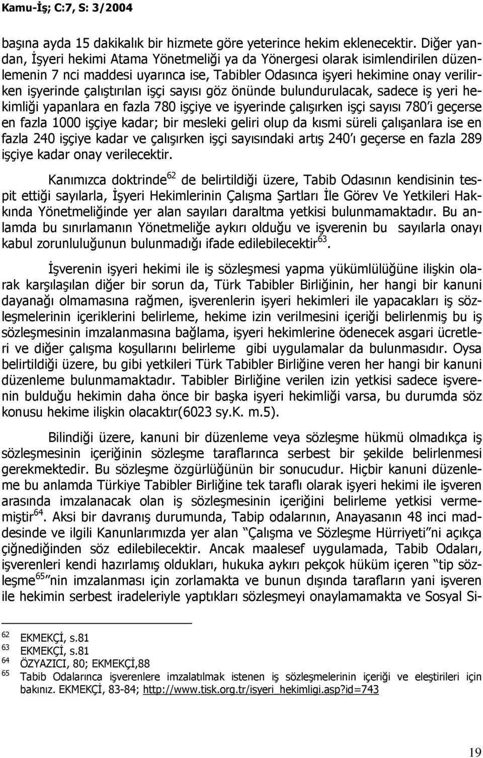 işçi sayısı göz önünde bulundurulacak, sadece iş yeri hekimliği yapanlara en fazla 780 işçiye ve işyerinde çalışırken işçi sayısı 780 i geçerse en fazla 1000 işçiye kadar; bir mesleki geliri olup da