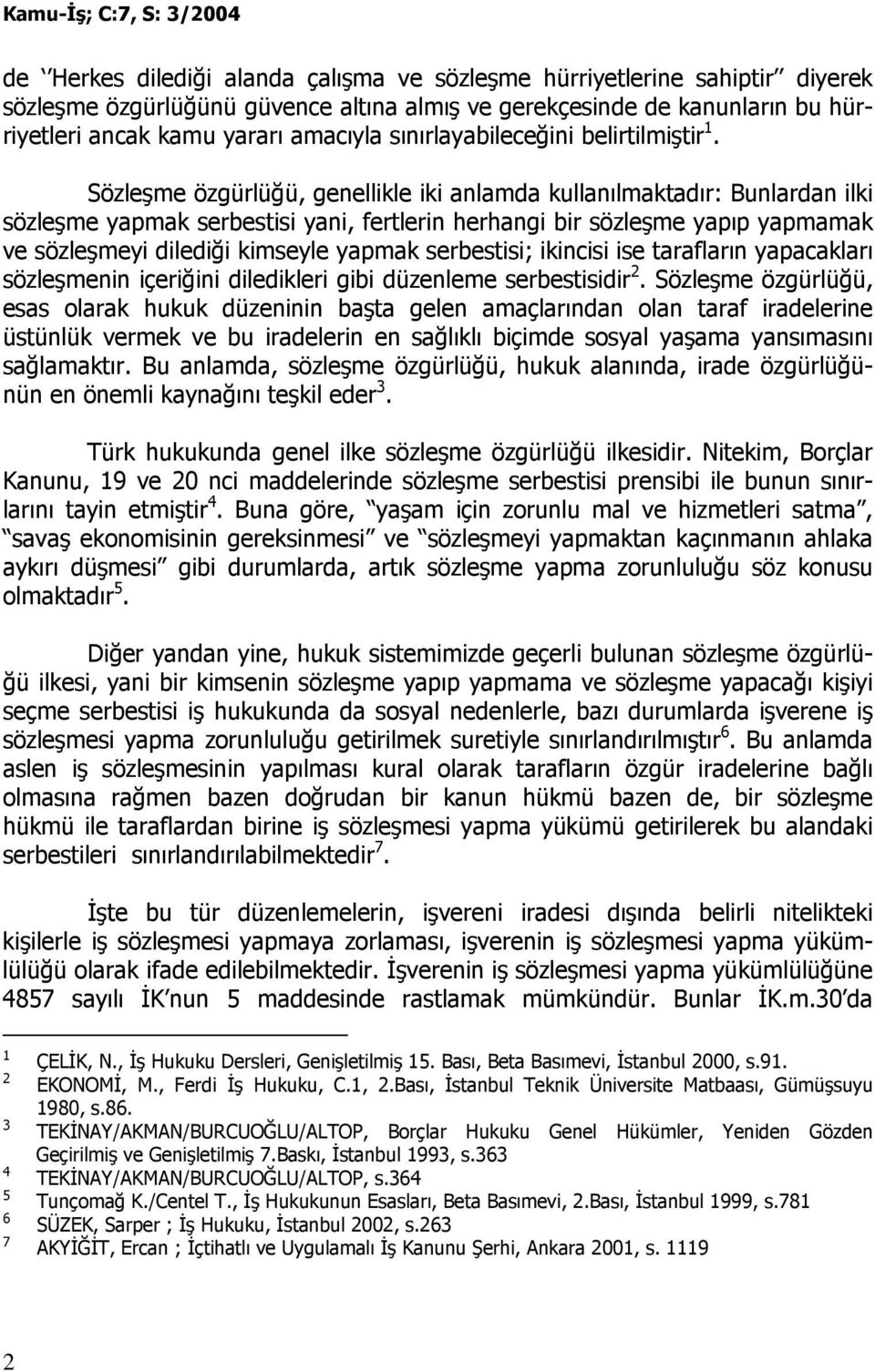 Sözleşme özgürlüğü, genellikle iki anlamda kullanılmaktadır: Bunlardan ilki sözleşme yapmak serbestisi yani, fertlerin herhangi bir sözleşme yapıp yapmamak ve sözleşmeyi dilediği kimseyle yapmak