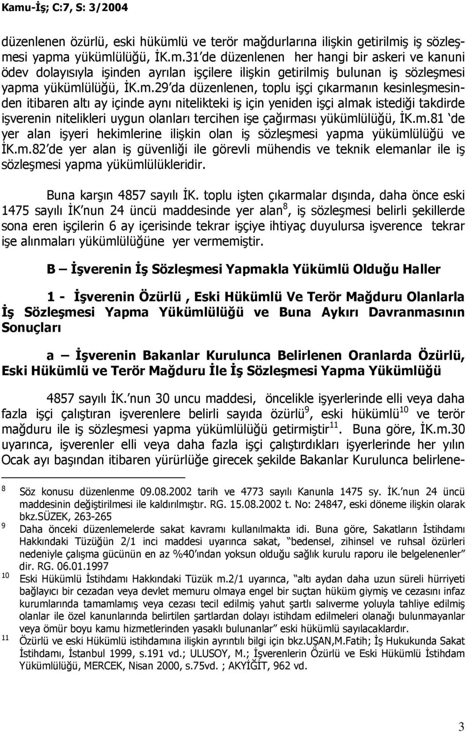 çağırması yükümlülüğü, ĐK.m.81 de yer alan işyeri hekimlerine ilişkin olan iş sözleşmesi yapma yükümlülüğü ve ĐK.m.82 de yer alan iş güvenliği ile görevli mühendis ve teknik elemanlar ile iş sözleşmesi yapma yükümlülükleridir.